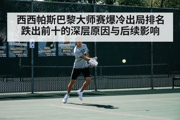 西西帕斯巴黎大师赛爆冷出局排名跌出前十的深层原因与后续影响