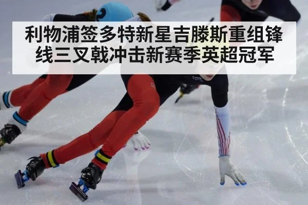 利物浦签多特新星吉滕斯重组锋线三叉戟冲击新赛季英超冠军
